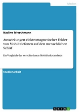 Auswirkungen elektromagnetischer Felder von Mobiltelefonen auf den menschlichen Schlaf - Nadine Trieschmann