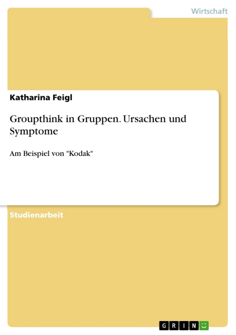 Groupthink in Gruppen. Ursachen und Symptome - Katharina Feigl