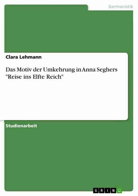 Das Motiv der Umkehrung in Anna Seghers "Reise ins Elfte Reich" - Clara Lehmann