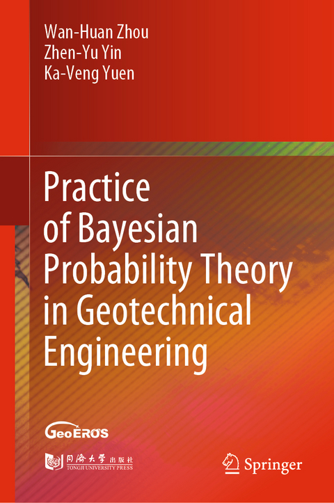 Practice of Bayesian Probability Theory in Geotechnical Engineering -  Zhen-Yu Yin,  Ka-Veng Yuen,  Wan-Huan Zhou