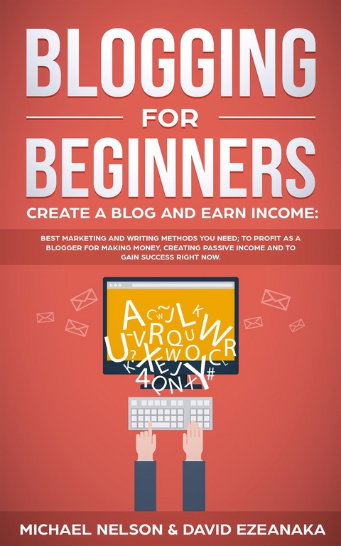 Blogging for Beginners Create a Blog and Earn Income - David Ezeanaka, Michael Nelson