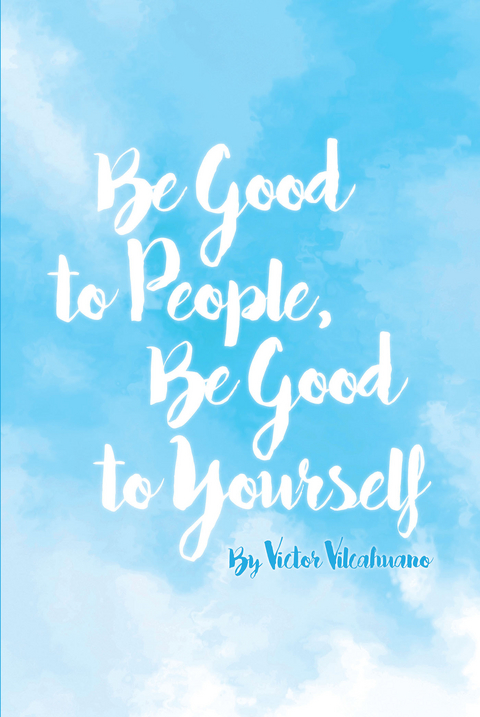 Be Good to People Be Good to Yourself -  Victor Vilcahuano