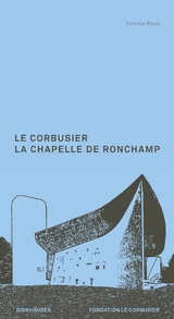 Le Corbusier. La Chapelle de Ronchamp - Danièle Pauly