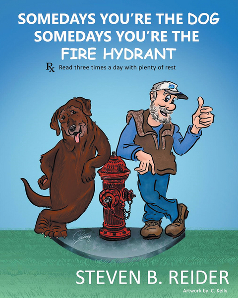 Somedays You're the Dog,  Somedays You're the Fire Hydrant -  Steven B. Reider