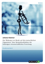 Die Wirkung von Musik auf den menschlichen Organismus. Eine Bestandsaufnahme der bisherigen wissenschaftlichen Forschung -  Juliane Kästner