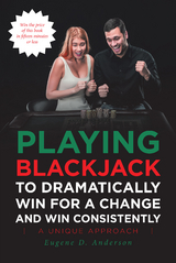 Playing Blackjack To Dramatically Win For A Change and Win Consistently - Eugene D. Anderson