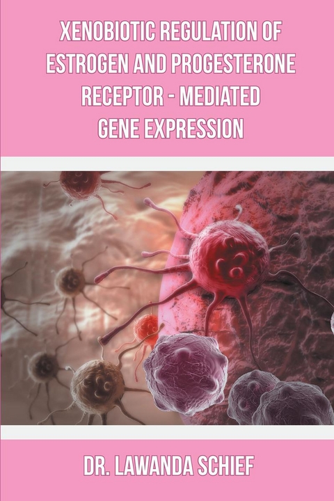 Xenobiotic Regulation of Estrogen and Progesterone Receptor - Mediated Gene Expression - Dr. Lawanda Schief