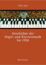 Geschichte der Orgel- und Klaviermusik bis 1700 - Willi Apel