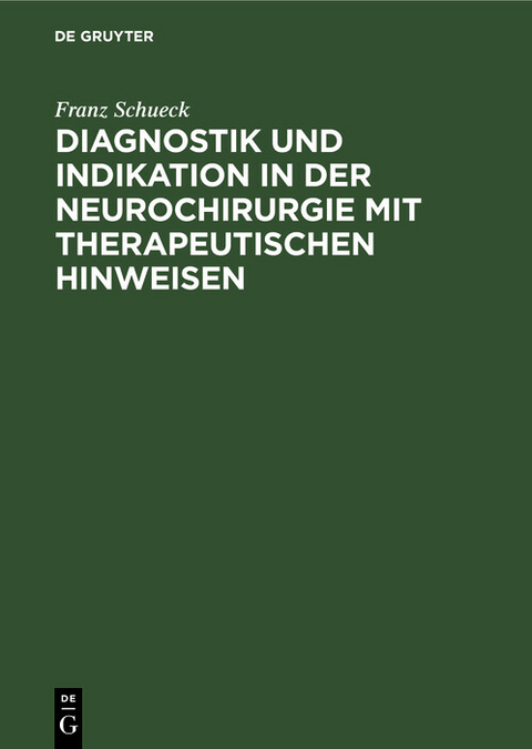 Diagnostik und Indikation in der Neurochirurgie mit therapeutischen Hinweisen - Franz Schueck