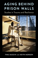 Aging Behind Prison Walls - Tina Maschi, Keith Morgen