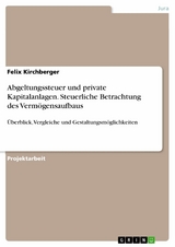 Abgeltungssteuer und private Kapitalanlagen. Steuerliche Betrachtung des Vermögensaufbaus - Felix Kirchberger