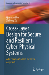 Cross-Layer Design for Secure and Resilient Cyber-Physical Systems - Quanyan Zhu, Zhiheng Xu