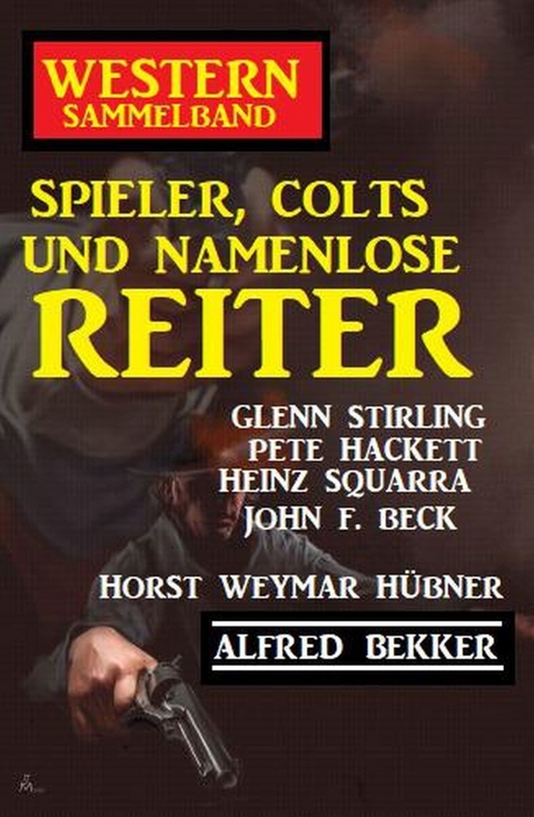 Spieler, Colts und namenlose Reiter: Western Sammelband -  Alfred Bekker,  Horst Weymar Hübner,  Pete Hackett,  John F. Beck,  Heinz Squarra,  Glenn Stirling