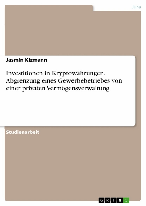 Investitionen in Kryptowährungen. Abgrenzung eines Gewerbebetriebes von einer privaten Vermögensverwaltung - Jasmin Kizmann