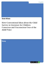 How Conventional Ideas about the Child Survive in Literature for Children. Conscious and Unconscious Uses of the Adult Voice - Sven Klees