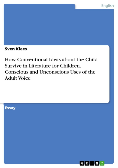 How Conventional Ideas about the Child Survive in Literature for Children. Conscious and Unconscious Uses of the Adult Voice - Sven Klees