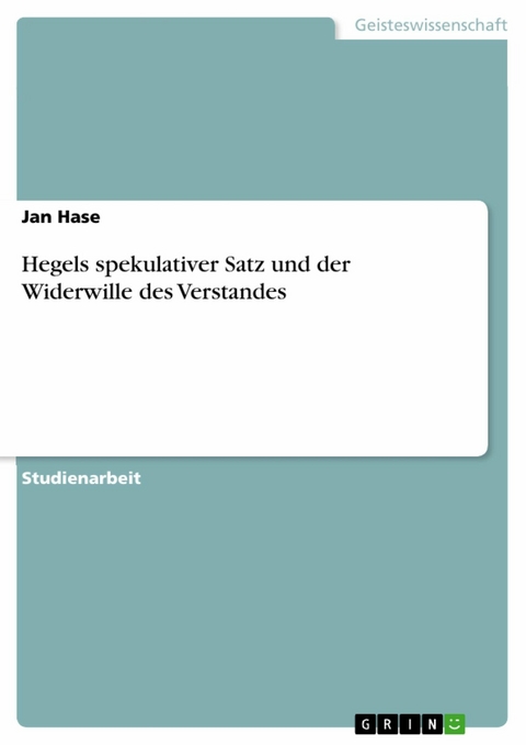 Hegels spekulativer Satz und der Widerwille des Verstandes - Jan Hase