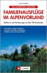 Die schönsten Familienausflüge im Alpenvorland - Armin Scheider