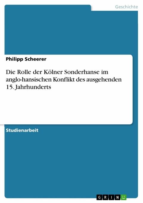 Die Rolle der Kölner Sonderhanse im anglo-hansischen Konflikt des ausgehenden 15. Jahrhunderts - Philipp Scheerer