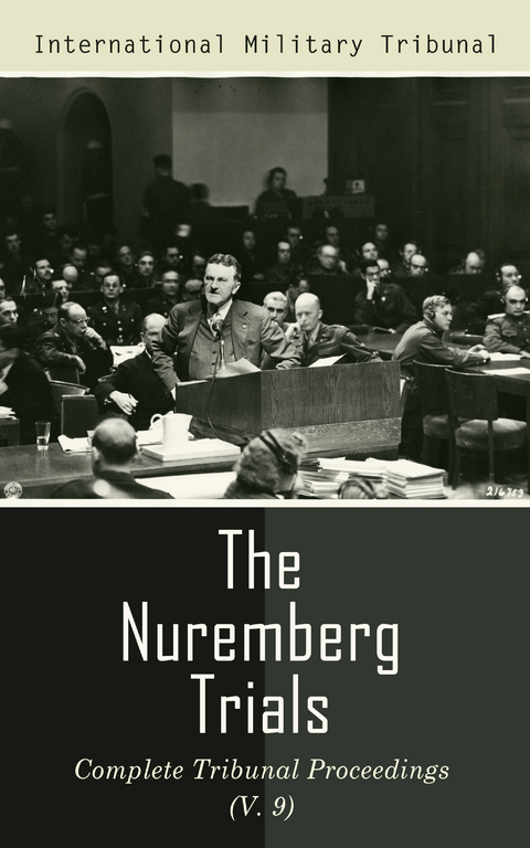 The Nuremberg Trials: Complete Tribunal Proceedings (V. 9) - International Military Tribunal