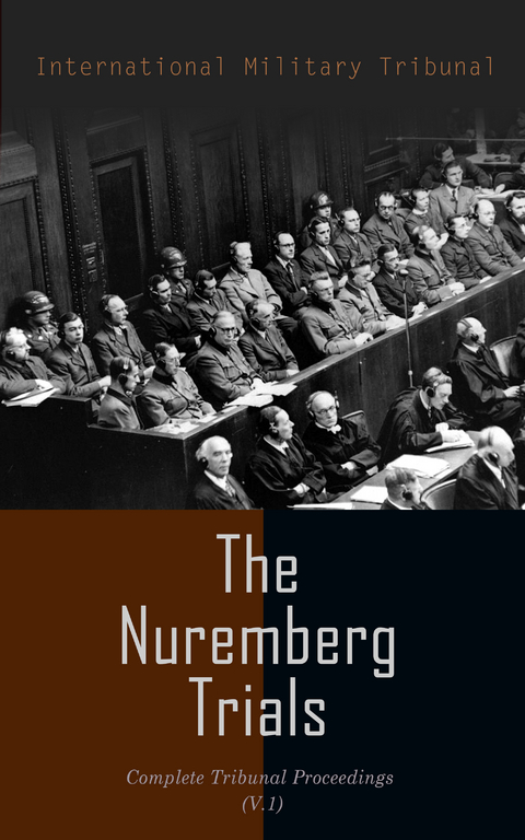 The Nuremberg Trials: Complete Tribunal Proceedings (V.1) - International Military Tribunal