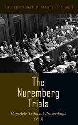 The Nuremberg Trials: Complete Tribunal Proceedings (V. 3) - International Military Tribunal