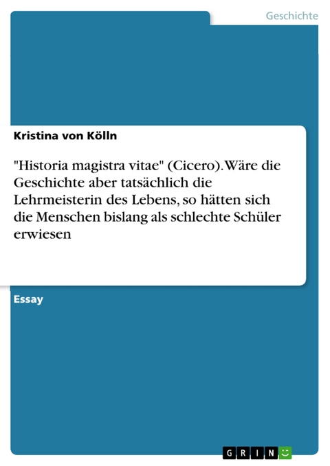 "Historia magistra vitae" (Cicero). Wäre die Geschichte aber tatsächlich die Lehrmeisterin des Lebens, so hätten sich die Menschen bislang als schlechte Schüler erwiesen - Kristina von Kölln