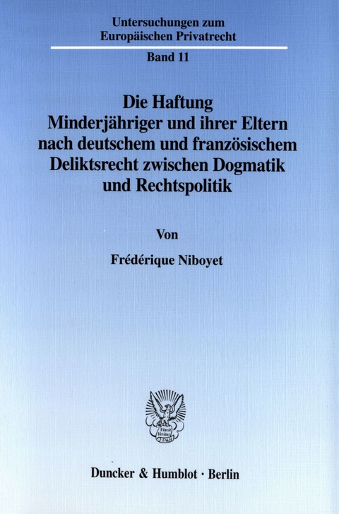 Die Haftung Minderjähriger und ihrer Eltern nach deutschem und französischem Deliktsrecht zwischen Dogmatik und Rechtspolitik. -  Frédérique Niboyet