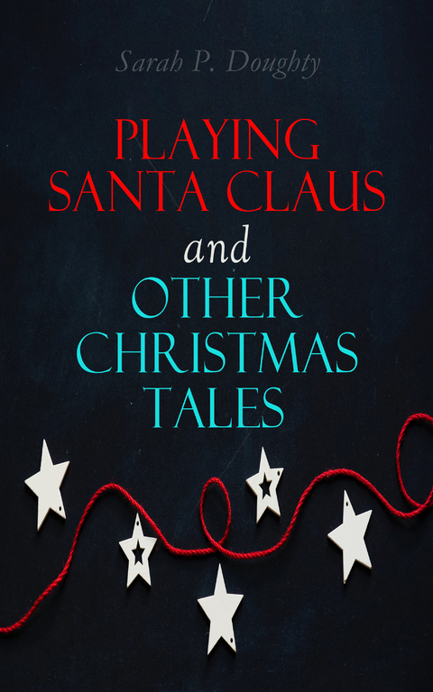 Playing Santa Claus and Other Christmas Tales - Sarah P. Doughty