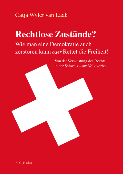 Rechtlose Zustände? Wie man eine Demokratie auch zerstören kann oder Rettet die Freiheit! - Catja Wyler van Laak