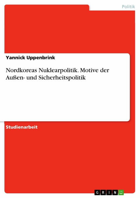 Nordkoreas Nuklearpolitik. Motive der Außen- und Sicherheitspolitik - Yannick Uppenbrink