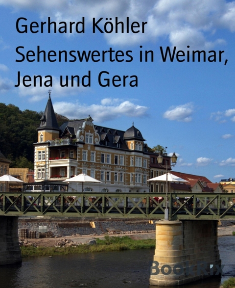 Sehenswertes in Weimar, Jena und Gera - Gerhard Köhler