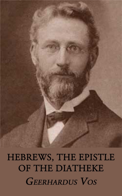 Hebrews, the Epistle of the Diatheke - Geerhardus Vos