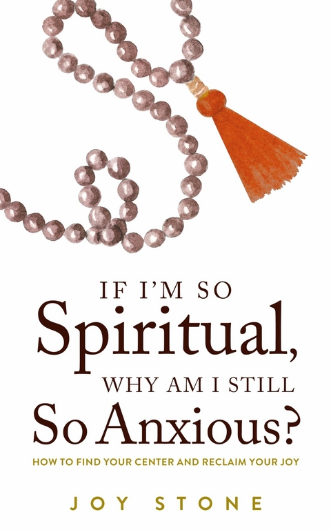 If I'm So Spiritual , Why Am I Still So Anxious? -  Joy Stone