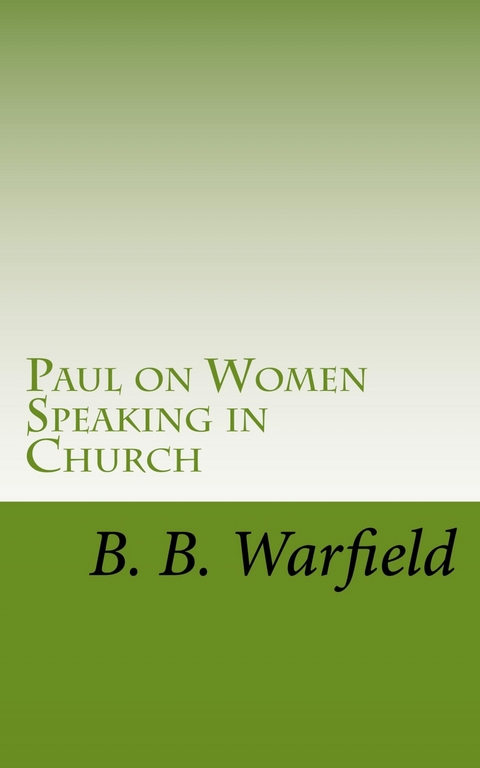 Paul on Women Speaking in Church - B. B. Warfield