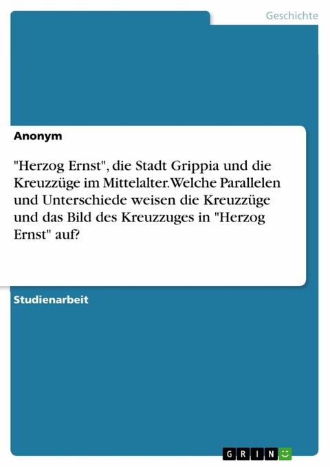 "Herzog Ernst", die Stadt Grippia und die Kreuzzüge im Mittelalter. Welche Parallelen und Unterschiede weisen die Kreuzzüge und das Bild des Kreuzzuges in "Herzog Ernst" auf?