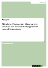 Mündliche Prüfung statt Klassenarbeit. Chancen und Herausforderungen einer neuen Prüfungsform