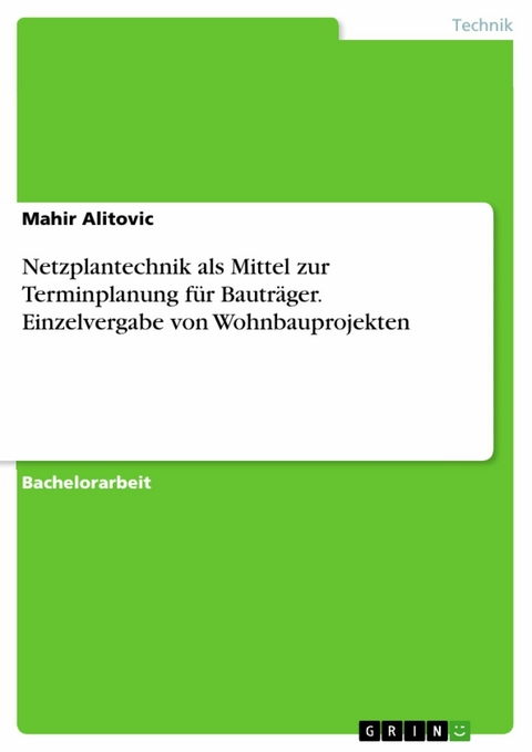 Netzplantechnik als Mittel zur Terminplanung für Bauträger. Einzelvergabe von Wohnbauprojekten - Mahir Alitovic