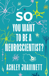 So You Want to Be a Neuroscientist? -  Ashley Juavinett