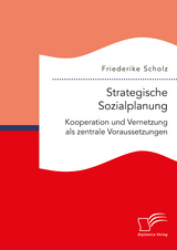 Strategische Sozialplanung: Kooperation und Vernetzung als zentrale Voraussetzungen - Friederike Scholz