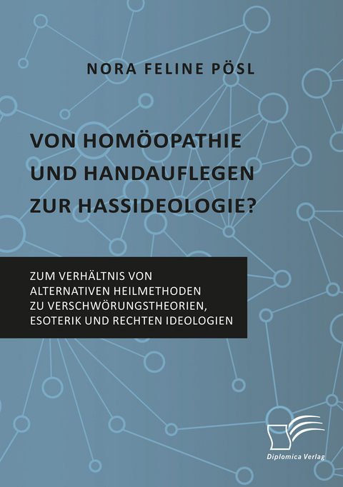 Von Homöopathie und Handauflegen zur Hassideologie? Zum Verhältnis von alternativen Heilmethoden zu Verschwörungstheorien, Esoterik und rechten Ideologien - Nora Feline Pösl