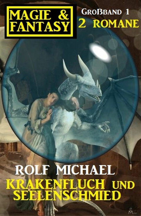 Krakenfluch und Seelenschmied: Magie & Fantasy Großband 1 -  Rolf Michael