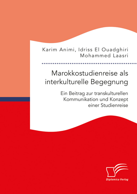 Marokkostudienreise als interkulturelle Begegnung: Ein Beitrag zur transkulturellen Kommunikation und Konzept einer Studienreise - Mohammed Laasri, Karim Animi, Idriss El Ouadghiri