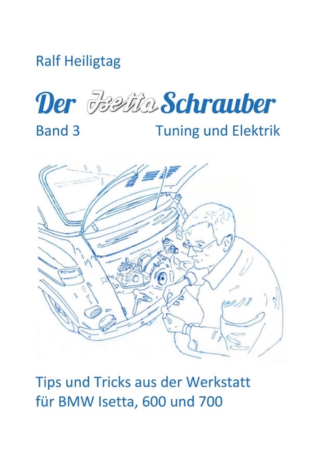 Der Isettaschrauber, Band 3: Tuning und Elektrik -  Ralf Heiligtag