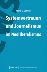 Systemvertrauen und Journalismus im Neoliberalismus - Malte G. Schmidt