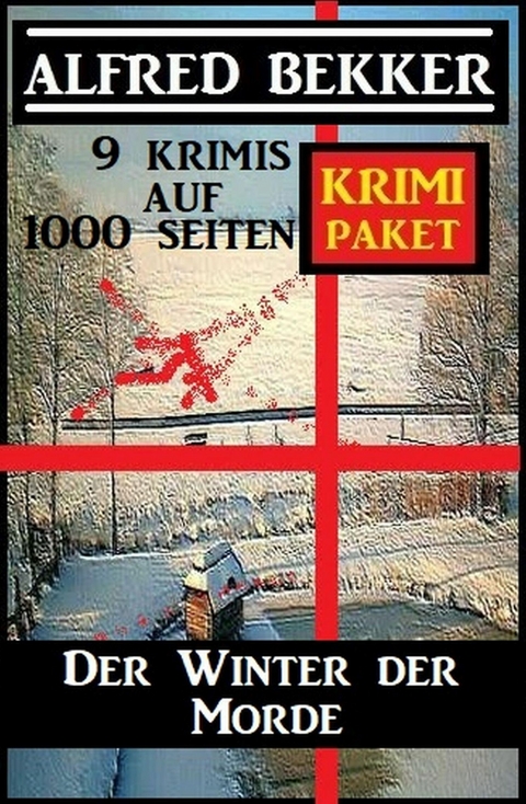 Der Winter der Morde: Krimi Paket - 9 Krimis auf 1000 Seiten -  Alfred Bekker