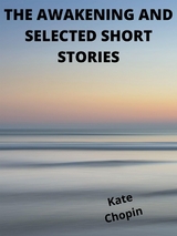 The Awakening And Selected Short Stories - Kate Chopin