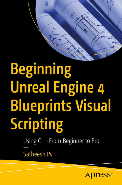 Beginning Unreal Engine 4 Blueprints Visual Scripting -  Satheesh PV