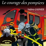 Le courage des pompiers - Valérie Gasnier