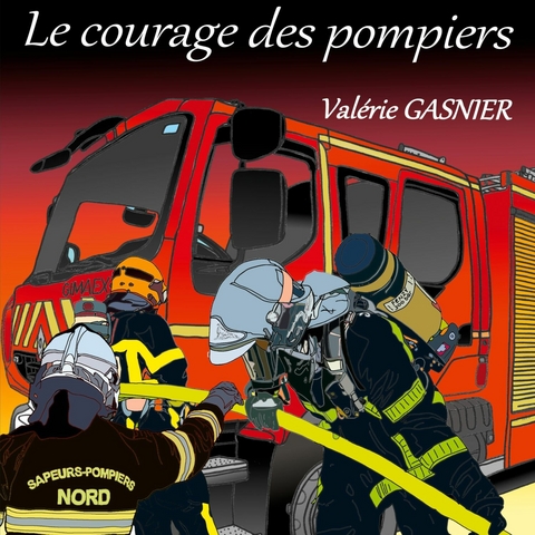 Le courage des pompiers - Valérie Gasnier